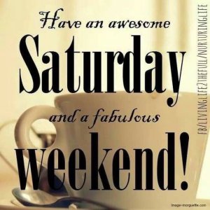 297882-Have-An-Awesome-Saturday-And-A-Fabulous-Weekend-[1].jpg