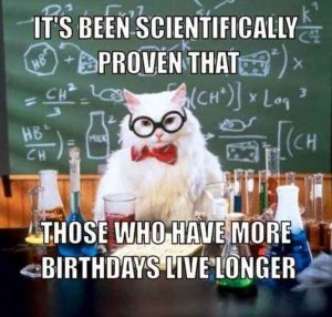 Its-Been-Scientifically-Proven-That.-Those-Who-Have-More-Birthdays-Live-Longer.jpg