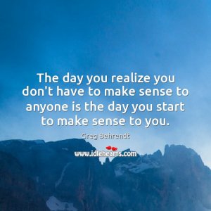 the-day-you-realize-you-dont-have-to-make-sense-to-anyone.jpg