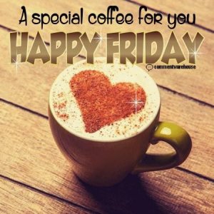 332218-A-Special-Coffee-For-You.-Happy-Friday[1].jpg