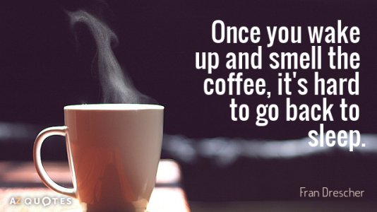 Quotation-Fran-Drescher-Once-you-wake-up-and-smell-the-coffee-it-s-54-70-59.jpg