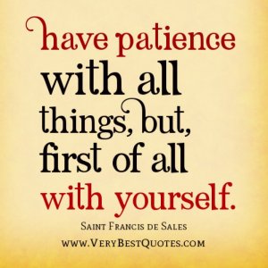 Have-patience-with-all-things-But-first-of-all-with-yourself.-Saint-Francis-de-Sales.jpg