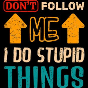 dont-follow-me-i-do-stupid-things-tshirt-design-for-anyone-who-likes-to-flex-anything-you-do-r...jpg dont-follow-me-i-do-stupid-things-tshirt-design-for-anyone-who-likes-to-flex-anything-you-do-r...jpg