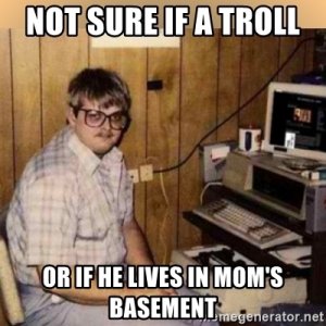 not-sure-if-a-troll-or-if-he-lives-in-moms-basement.jpg