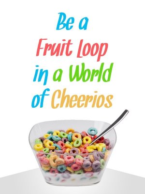 Be-a-Fruit-Loop-in-a-World-of-Cheerios-Meaning.jpg