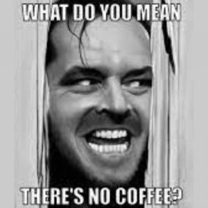 what-do-you-mean-there-is-no-coffee-meme.jpg