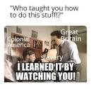 Image result for i learned it by watching you meme