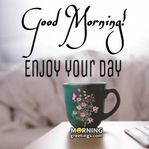 Good-morning-Enjoy-your-day..jpg