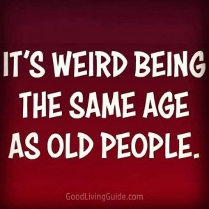 weird being old.jpg