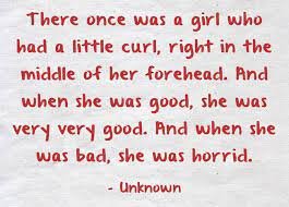 There once was a girl who had a little curl, right in the - Quozio