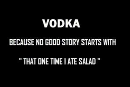 Vodka+because+no+good+story+starts+with+salad++-958067492.jpg