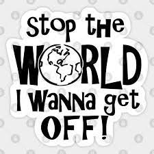 Stop the World - Stop The World I Want To Get Off - Sticker | TeePublic