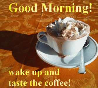 107630-Good-Morning-Wake-Up-And-Taste-The-Coffee.gif