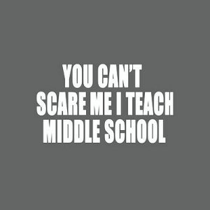 1-you-cant-scare-me-i-teach-middle-school-teacher-tony-rubino.jpg