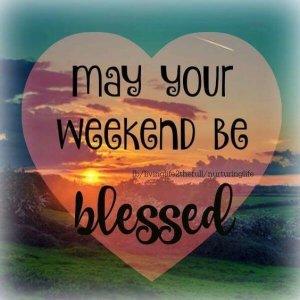 May Your Weekend Be Blessed.jpeg