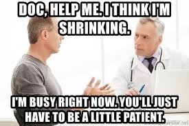 doc-help-me-i-think-im-shrinking-im-busy-right-now-youll-just-have-to-be-a-little-patient.jpg