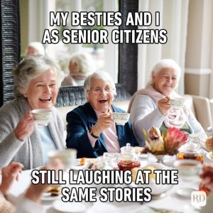 My-besties-and-I-as-senior-citizens-still-laughing-at-the-same-stories.jpg