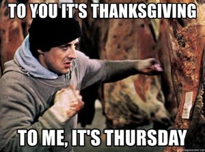 to-you-its-thanksgiving-to-me-its-thursday.jpg