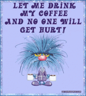 let me drink coffee.gif