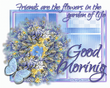 good-morning.-friends-are-the-flowers-in-the-garden-of-life_361.gif