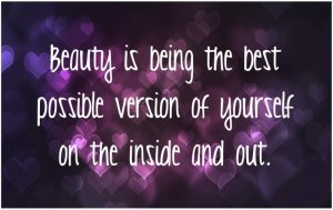 beauty-is-being-the-best-possible-version-of-yourself-on-the-inside-and-out-beauty-quote[1].jpg