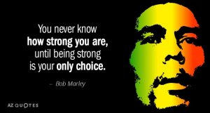 Quotation-Bob-Marley-You-never-know-how-strong-you-are-until-being-strong-51-54-57.jpg