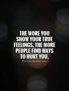 14455853-the-more-you-show-your-true-feelings-the-more-people-find-ways-to-hurt-you-quote-1.jpg