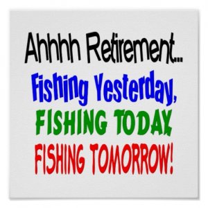 ahhhh_retirement_fishing_today_poster-r7a283b4957444d9e93bad1fde0d44f0f_wad_8byvr_512.jpg