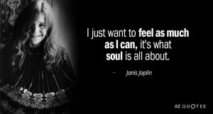 Quotation-Janis-Joplin-I-just-want-to-feel-as-much-as-I-can-56-31-44.jpg