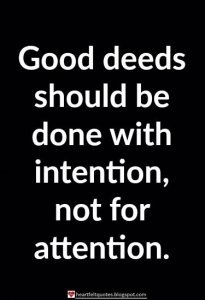 Heartfelt  Love And Life Quotes_ Good deeds should be done with intention, not for attention_.jpeg