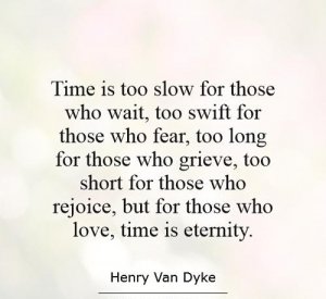 time-is-too-slow-for-those-who-wait-too-swift-for-those-who-fear-too-long-for-those-who-grieve...jpg